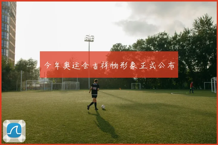 今年奥运会吉祥物形象正式公布