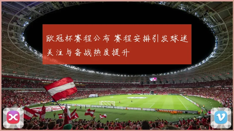 欧冠杯赛程公布 赛程安排引发球迷关注与备战热度提升